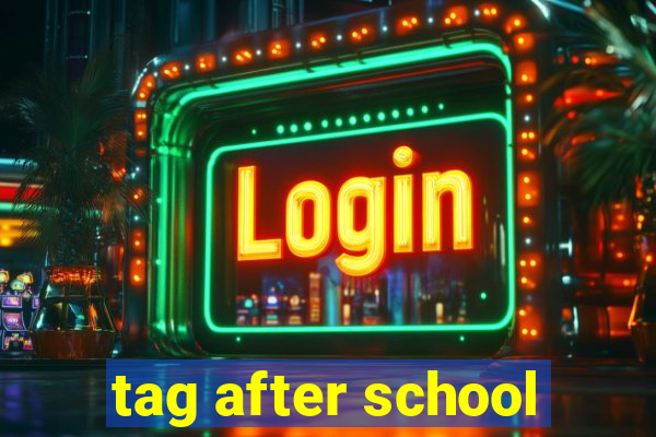 tag after school